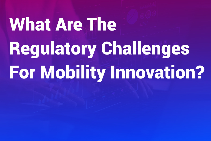 What Are the Regulatory Challenges for Mobility Innovation