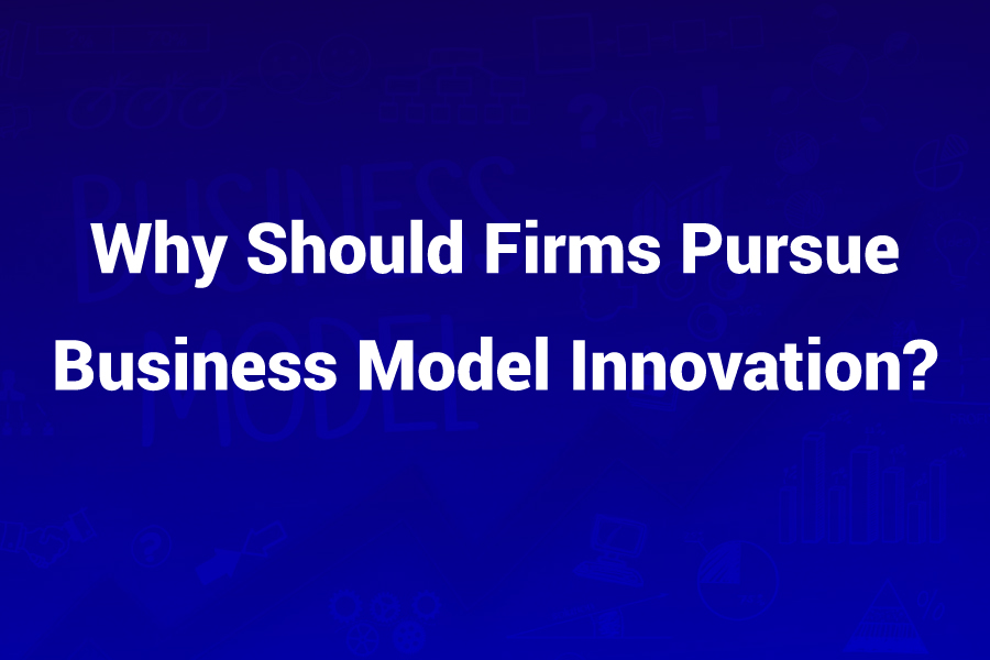 Why Should Firms Pursue Business Model Innovation