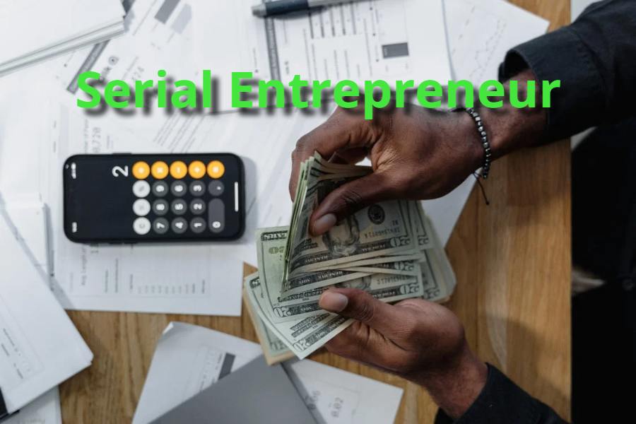 Serial Entrepreneur: Traits, Journey, and Impact on Business